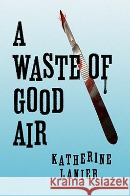 A Waste of Good Air Katherine Lanier 9781436349871 XLIBRIS CORPORATION - książka