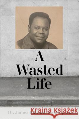 A Wasted Life Dr James Edward Waldrop, Sr 9781662841811 Xulon Press - książka