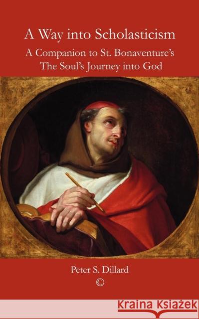 A Way Into Scholasticism: A Companion to St. Bonaventure's 'The Soul's Journey Into God' Dillard, Peter S. 9780227679906 James Clarke Company - książka