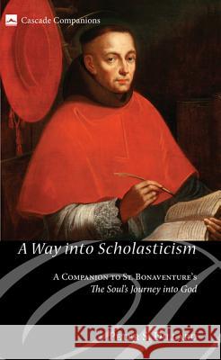 A Way Into Scholasticism: A Companion to St. Bonaventure's the Soul's Journey Into God Dillard, Peter S. 9781608997718 Cascade Books - książka