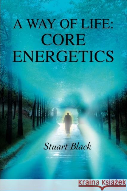 A Way of Life: Core Energetics Black, Stuart 9780595328857 iUniverse - książka