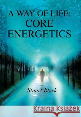 A Way of Life: Core Energetics Black, Stuart 9780595667017 iUniverse - książka