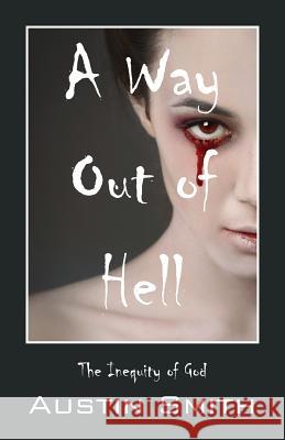 A Way Out of Hell: The Inequity of God Austin Smith 9781478756996 Outskirts Press - książka