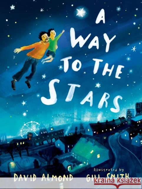 A Way to the Stars: A delightful picture book about the powerful bond between father and son, from the award-winning author of Skellig. David Almond 9781529506655 Walker Books Ltd - książka