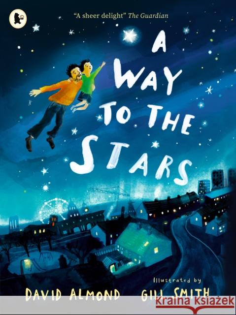 A Way to the Stars: A delightful picture book about the powerful bond between father and son, from the award-winning author of SKELLIG David Almond 9781529517217 Walker Books Ltd - książka