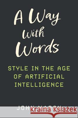 A Way with Words: Style in the Age of Artificial Intelligence John Marsh 9780472040070 University of Michigan Press ELT - książka
