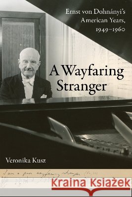 A Wayfaring Stranger: Ernst Von Dohnányi's American Years, 1949-1960volume 25 Kusz, Veronika 9780520301832 University of California Press - książka