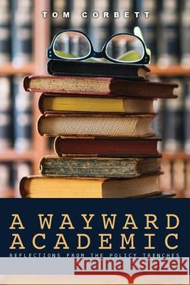 A Wayward Academic: Reflections from the policy trenches Tom Corbett 9781956895032 Papertown Digital Solutions LLC - książka