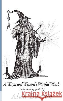A Wayward Wizard's Wistful Words: A little book of quotes by Burton, Alan 9781438945514 Authorhouse - książka