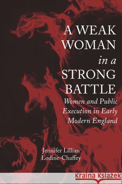 A Weak Woman in a Strong Battle: Women and Public Execution in Early Modern England Jennifer Lillian Lodine-Chaffey 9780817321321 The University of Alabama Press - książka