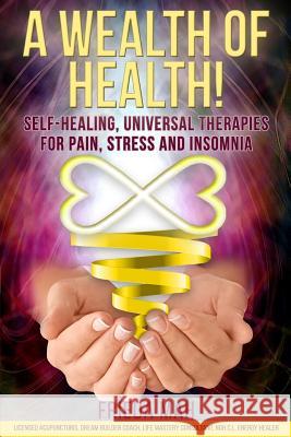 A Wealth of Health!: Self-Healing, Universal Therapies for Pain, Stress and Insomnia Frieda Mah 9781517705084 Createspace Independent Publishing Platform - książka