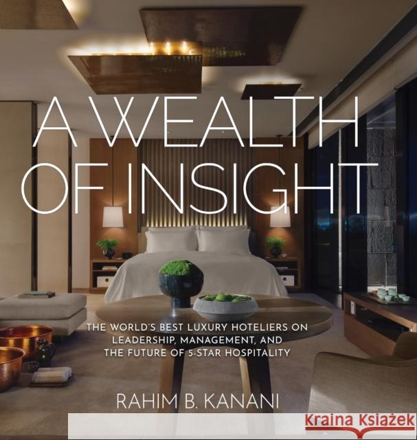 A Wealth of Insight: The World's Best Luxury Hoteliers on Leadership, Management, and the Future of 5-Star Hospitality Rahim B. Kanani 9781633936201 Black Truffle Press - książka