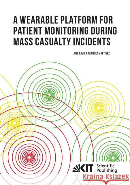 A Wearable Platform for Patient Monitoring during Mass Casualty Incidents : Dissertationsschrift Rodriguez Martinez, Jose David 9783731504863 KIT Scientific Publishing - książka