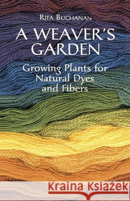 A Weaver's Garden: Growing Plants for Natural Dyes and Fibers Buchanan, Rita 9780486407128 Dover Publications - książka