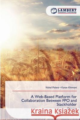 A Web-Based Platform for Collaboration Between FPO and Stackholder Polara, Vishal, Khimani, Karan 9786209548260 LAP Lambert Academic Publishing - książka