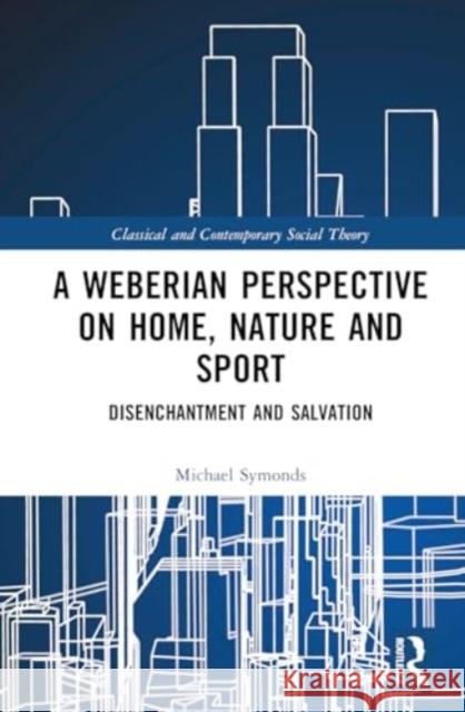 A Weberian Perspective on Home, Nature and Sport: Disenchantment and Salvation Michael Symonds 9781032151106 Routledge - książka