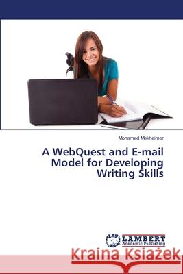 A WebQuest and E-mail Model for Developing Writing Skills Mekheimer, Mohamed 9783659338120 LAP Lambert Academic Publishing - książka