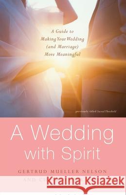 A Wedding with Spirit: A Guide to Making Your Wedding (and Marriage) More Meaningful Gertrud Mueller Nelson Christopher Witt 9780385517898 Three Leaves Publishing - książka