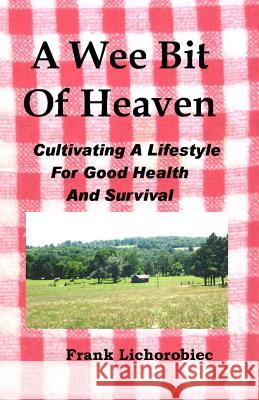 A Wee Bit Of Heaven: Cultivating A Lifestyle For Good Health And Survival Lichorobiec, Frank 9781466384620 Createspace - książka