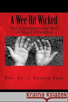 A Wee Bit Wicked: The Unintentional Evil Of Small Churches Boal, J. Harvey 9781517382292 Createspace - książka