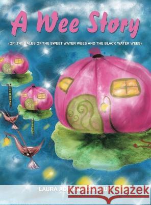 A Wee Story: (Or, the Tales of the Sweet Water Wees and the Black Water Wees) Laura Adriana Craciun   9781543773743 Partridge Publishing Singapore - książka