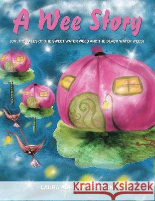 A Wee Story: (Or, the Tales of the Sweet Water Wees and the Black Water Wees) Laura Adriana Craciun   9781543773750 Partridge Publishing Singapore - książka