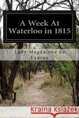 A Week At Waterloo in 1815 Lancey, Lady Magdalene De 9781532960567 Createspace Independent Publishing Platform - książka