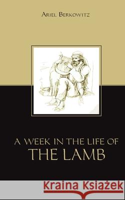 A Week in the Life of the Lamb Ariel Berkowitz 9781725610651 Createspace Independent Publishing Platform - książka