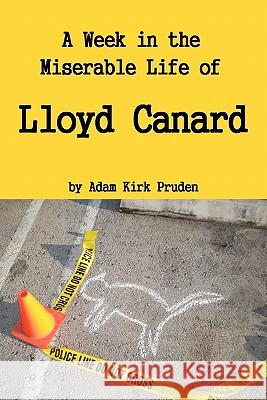 A Week in the Miserable Life of Lloyd Canard Adam Kirk Pruden 9780984335527 Adam Kirk Pruden - książka