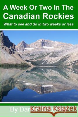 A Week or Two in the Canadian Rockies: What to See and Do in Two Weeks or Less Darren Critchley Darren Critchley 9781490435190 Createspace - książka