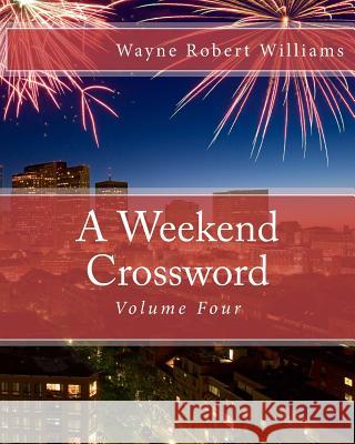 A Weekend Crossword Volume Four Wayne Robert Williams 9781503164406 Createspace Independent Publishing Platform - książka