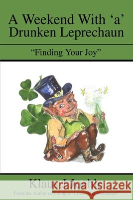 A Weekend With 'a' Drunken Leprechaun: Finding Your Joy Joehle, Klaus J. 9780595222056 Writers Club Press - książka