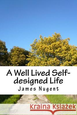 A Well Lived Self-designed Life Nugent, James 9781502402233 Createspace - książka