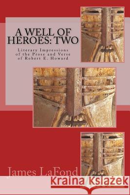 A Well of Heroes: Two: Literary Impressions of the Prose and Verse of Robert E. Howard James LaFond Samuel Finlay Danica Lorincz 9781546353843 Createspace Independent Publishing Platform - książka