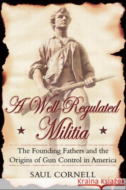 A Well-Regulated Militia: The Founding Fathers and the Origins of Gun Control in America Cornell, Saul 9780195341034 Oxford University Press, USA - książka