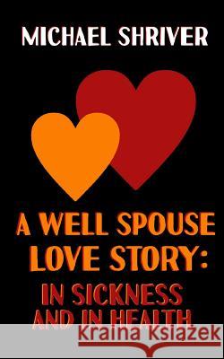 A Well Spouse Love Story: In Sickness and in Health Gianna Shriver Michael Shriver 9781072330806 Independently Published - książka