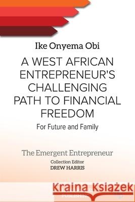 A West African Entrepreneur's Challenging Path to Financial Freedom: For Future and Family Ike Onyem Janine d Drew Harris 9781916704701 Lived Places Publishing - książka