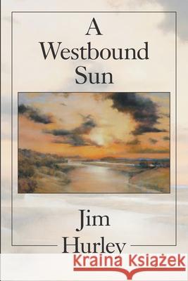 A Westbound Sun: Short Stories, Memoirs and Poems Hurley, Jim 9781664176461 Xlibris Us - książka