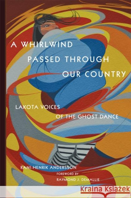 A Whirlwind Passed Through Our Country: Lakota Voices of the Ghost Dance Rani-Henrik Andersson 9780806160078 University of Oklahoma Press - książka