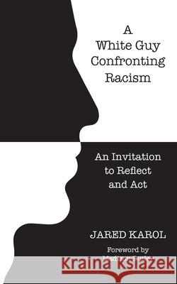 A White Guy Confronting Racism: An Invitation to Reflect and Act Jared Karol 9781990093166 Jared Karol - książka