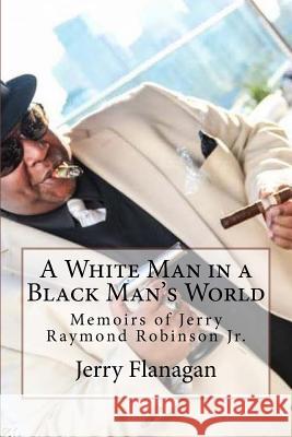 A White Man in a Black Man's World: Memoirs of Jerry Raymond Robinson Mr Jerry R. Robinso MS Erika Hendrickson 9781508401551 Createspace Independent Publishing Platform - książka