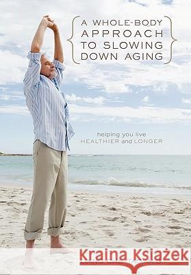 A Whole-Body Approach to Slowing Down Aging: Helping You Live Healthier and Longer Tao, Liang-Che 9781450299503 iUniverse.com - książka