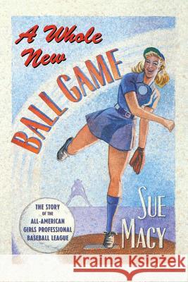 A Whole New Ball Game: The Story of the All-American Girls Professional Baseball League Sue Macy 9781627790604 Henry Holt & Company - książka