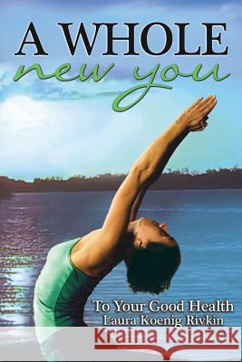 A Whole New You: To Your Good Health Laura Koeni 9780996229104 Whole New You - książka
