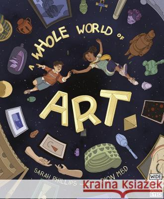 A Whole World of Art: A Time-Travelling Trip Through a Whole World of Art Phillips, Sarah 9780711265370 Wide Eyed Editions - książka