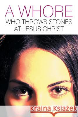 A Whore Who Throws Stones at Jesus Christ Jiwoon Choi 9781493129683 Xlibris - książka