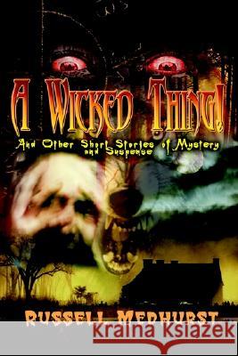 A Wicked Thing!: And Other Short Stories of Mystery and Suspense Russell Medhurst 9781403379016 AuthorHouse - książka