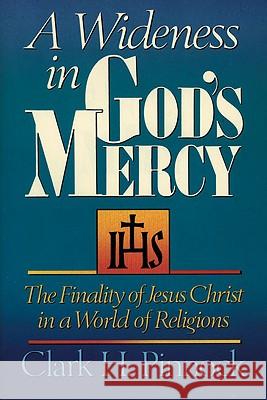 A Wideness in God's Mercy: The Finality of Jesus Christ in a World of Religions Clark H. Pinnock 9780310535911 Zondervan Publishing Company - książka