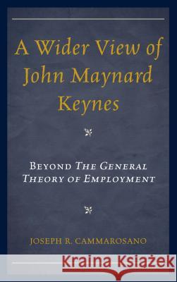 A Wider View of John Maynard Keynes: Beyond the General Theory of Employment Joseph R. Cammarosano 9781498518581 Lexington Books - książka