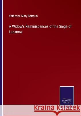 A Widow\'s Reminiscences of the Siege of Lucknow Katherine Mary Bartrum 9783375144166 Salzwasser-Verlag - książka